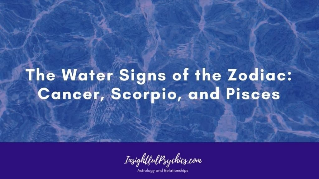 The Water Signs Of The Zodiac: Cancer, Scorpio, And Pisces